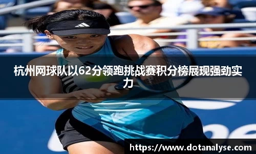 杭州网球队以62分领跑挑战赛积分榜展现强劲实力