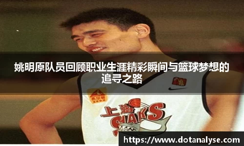 姚明原队员回顾职业生涯精彩瞬间与篮球梦想的追寻之路
