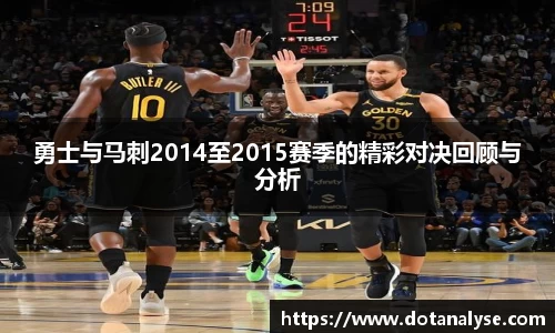 勇士与马刺2014至2015赛季的精彩对决回顾与分析