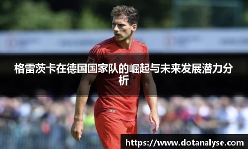 格雷茨卡在德国国家队的崛起与未来发展潜力分析