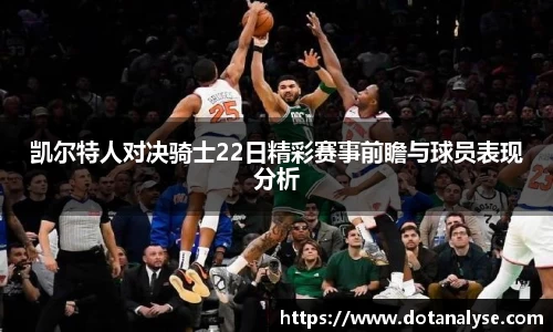 凯尔特人对决骑士22日精彩赛事前瞻与球员表现分析