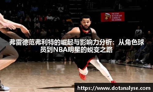 弗雷德范弗利特的崛起与影响力分析：从角色球员到NBA明星的蜕变之路
